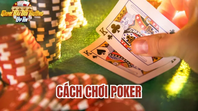 Hướng dẫn cách chơi Poker: Chiến thuật và mẹo chơi hiệu quả