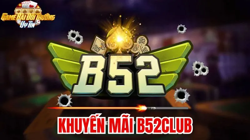 Khuyến mãi B52Club: Ưu đãi hấp dẫn cho người chơi