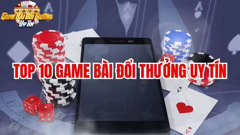 Điểm danh top 10 game bài đổi thưởng uy tín tại Việt Nam